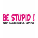 be stupid for successful living t-shirts
