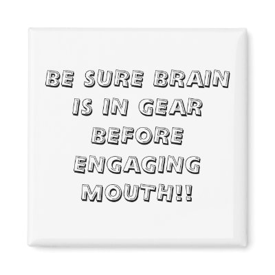 BE SURE BRAIN IS IN GEAR BEFORE ENGAGING MOUTH!! by Quiltstar