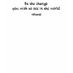 Be the change... -Ghandi t-shirts