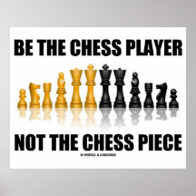 Be The Chess Player Not The Chess Piece Posters