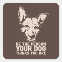 be the person your dog thinks you are square stickers