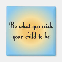 Be what you wish your child to be Magnet