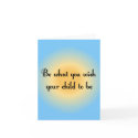 Be what you wish your child to be Notecards