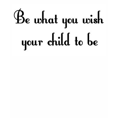 Be what you wish your child to be T-shirt by slamdunksapparel