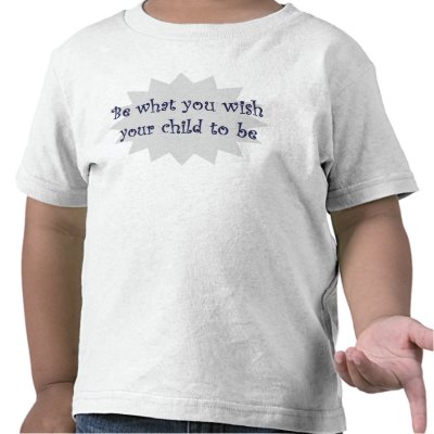 Be what you wish your child to be T-shirt by slamdunksapparel