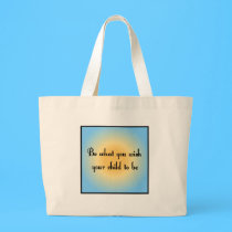 Be what you wish your child to be Totebag bags