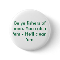 Be ye fishers of men. You catch 'em - He'll cle... Buttons
