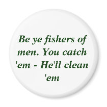 Be ye fishers of men. You catch 'em - He'll cle... Magnets