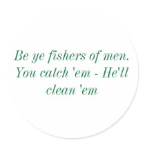 Be Ye fishers of men. You catch 'em - He'll cle... Round Sticker