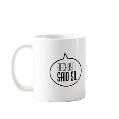 Beacause I said so! Coffee Mugs by FunDadisms