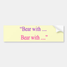 "Bear With ... Bear with" Bumper Sticker