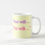 "Bear With ... Bear with" Coffee Mugs