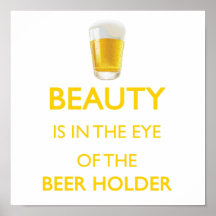 Beauty is in the eye of the beer holder posters