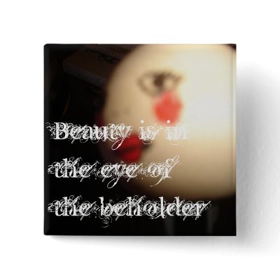 Beauty Is in the Eye of the Beholder Pin by marianne13