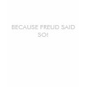 BECAUSE FREUD SAID SO! t-shirts