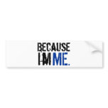 Because I'm ME bumper stickers
