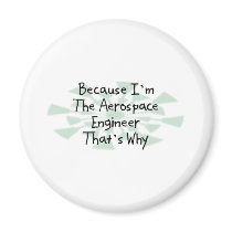 Because I'm the Aerospace Engineer Magnet