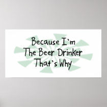 Because I'm the Beer Drinker Posters