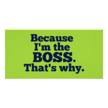 Because I'm the boss, that's why. Personalised Photo Card