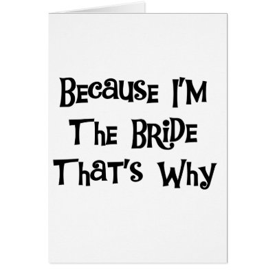 Because I'm the Bride by weddingsareus