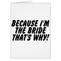 Because Im the Bride Thats Why Card