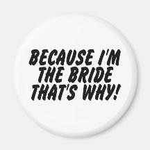 Because Im the Bride Thats Why Magnets