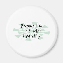 Because I'm the Butcher Fridge Magnet