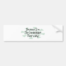Because I'm the Cardiologist Bumper Sticker