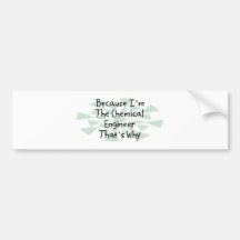 Because I'm the Chemical Engineer Bumper Stickers