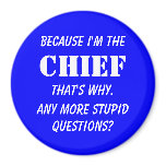 Because I'm the chief magnets