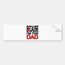 BECAUSE I'M THE DAD BUMPER STICKERS
