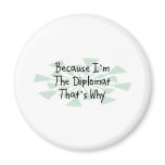 Because I'm the Diplomat Fridge Magnet