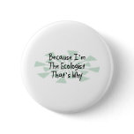 Because I'm the Ecologist Pinback Buttons