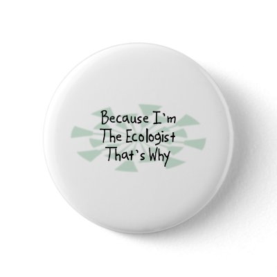 Because I'm the Ecologist Pinback Buttons by busybrain