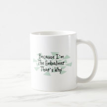 Because I'm the Embalmer Coffee Mugs