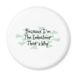 Because I'm the Embalmer Refrigerator Magnets