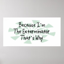 Because I'm the Exterminator Posters