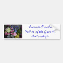 Because I'm the Father of the Groom Bumper Sticker