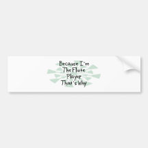 Because I'm the Flute Player Bumper Stickers