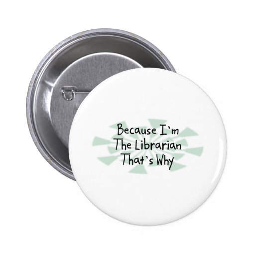 Because I'm the Librarian Pinback Button