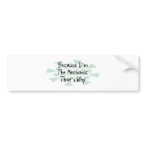 Because I'm the Mechanic Bumper Sticker