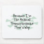 Because I'm the Medical Transcriptionist Mouse Pad
