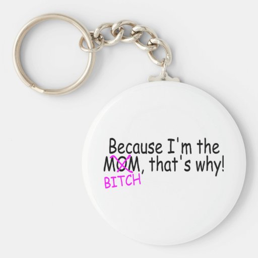Because Im The Mum Btich Thats Why Keychains