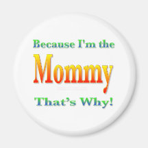 Because I'm the Mummy Fridge Magnet