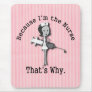 Because I'm the Nurse - That's Why Mouse Pads