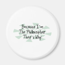 Because I'm the Philosopher Fridge Magnets