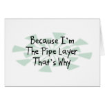 Because I'm the Pipe Layer Greeting Card