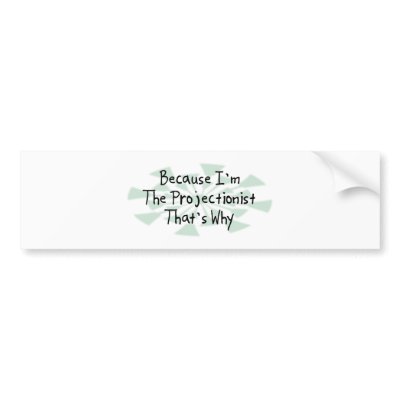Because I'm the Projectionist Bumper Sticker by busybrain