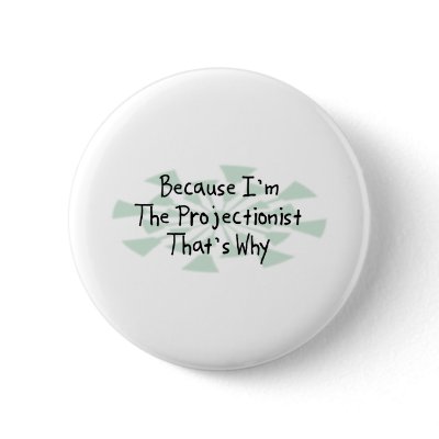 Because I'm the Projectionist Pinback Button by busybrain