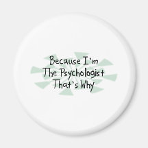 Because I'm the Psychologist Fridge Magnet